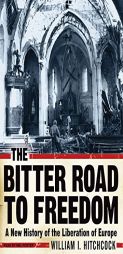 The Bitter Road to Freedom: A New History of the Liberation of Europe by William I. Hitchcock Paperback Book