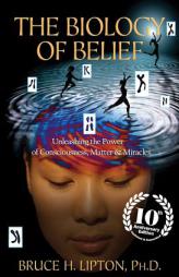 The Biology of Belief 10th Anniversary Edition: Unleashing the Power of Consciousness, Matter & Miracles by Bruce H. Lipton Paperback Book