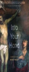 Into Your Hand: Confronting Good Friday by Walter Brueggemann Paperback Book