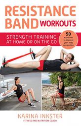 Resistance Band Workouts: 50 Exercises for Strength Training at Home or On the Go by Karina Inkster Paperback Book