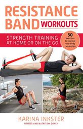 Resistance Band Workouts: 50 Exercises for Strength Training at Home or On the Go by Karina Inkster Paperback Book