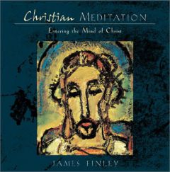 Christian Meditation: .0Actice and Teachings for Entering the Mind of Christ by James Finley Paperback Book