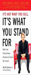 It's Not What You Sell, It's What You Stand for: Why Every Extraordinary Business Is Driven by Purpose by Jr. Roy Spence Paperback Book