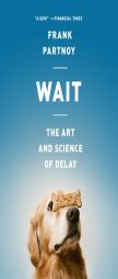 Wait: The Art and Science of Delay by Frank Partnoy Paperback Book