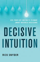 Decisive Intuition: Use Your Gut Instincts to Make Smart Business Decisions by Rick Snyder Paperback Book