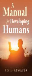 A Manual for Developing Humans by P. M. H. Atwater Paperback Book