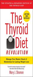 The Thyroid Diet Revolution: Manage Your Master Gland of Metabolism for Lasting Weight Loss by Mary J. Shomon Paperback Book