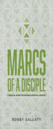 Marcs of a Disciple: A Biblical Guide for Gauging Spiritual Growth by Robby Gallaty Paperback Book