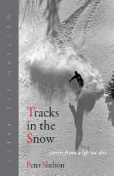 Tracks in the Snow: Stories from a Life on Skis by Peter Shelton Paperback Book
