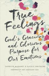 True Feelings: God's Gracious and Glorious Purpose for Our Emotions by Carolyn Mahaney Paperback Book
