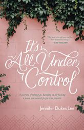 It's All Under Control: A Journey of Letting Go, Hanging On, and Finding a Peace You Almost Forgot Was Possible by Jennifer Dukes Lee Paperback Book