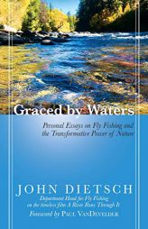 Graced by Waters: Personal Essays on Fly Fishing and the Transformative Power of Nature by John Dietsch Paperback Book