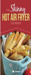 The Skinny Hot Air Fryer Cookbook: Delicious & Simple Meals For Your Hot Air Fryer: Discover the Healthier Way To Fry! by Cooknation Paperback Book