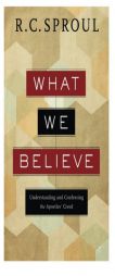 What We Believe: Understanding and Confessing the Apostles' Creed by R. C. Sproul Paperback Book