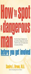 How to Spot a Dangerous Man Before You Get Involved: Describes 8 Types of Dangerous Men, Gives Defense Strategies and a Red Alert Checklist for Each, by Sandra L. Brown Paperback Book