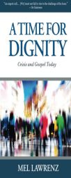 A Time for Dignity: Crisis and Gospel Today by Mel Lawrenz Paperback Book