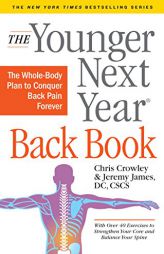 The Younger Next Year Back Book: A Whole-Body Plan for Conquering Back Pain Forever by Chris Crowley Paperback Book
