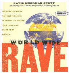World Wide Rave: Creating Triggers that Get Millions of People to Spread Your Ideas and Share Your Stories by David Meerman Scott Paperback Book