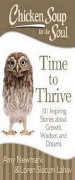 Chicken Soup for the Soul: Time to Thrive: 101 Inspiring Stories about Growth, Wisdom, and Dreams by Amy Newmark Paperback Book