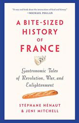 A Bite-Sized History of France: Gastronomic Tales of Revolution, War, and Enlightenment by  Paperback Book