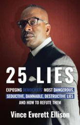 25 Lies: Exposing Democrats' Most Dangerous, Seductive, Damnable, Destructive Lies and How to Refute Them by Vince Everett Ellison Paperback Book