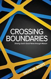 Crossing Boundaries: Sharing God's Good News Through Mission by David W. Scott Paperback Book