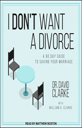 I Don't Want a Divorce: A 90 Day Guide to Saving Your Marriage by David Clarke Paperback Book