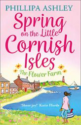 Spring on the Little Cornish Isles: The Flower Farm by Phillipa Ashley Paperback Book