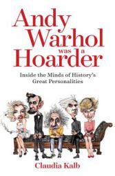 Andy Warhol Was a Hoarder: Inside the Minds of History's Great Personalities by Claudia Kalb Paperback Book