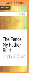 The Fence My Father Built by Linda S. Clare Paperback Book