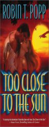 Too Close to the Sun by Robin T. Popp Paperback Book