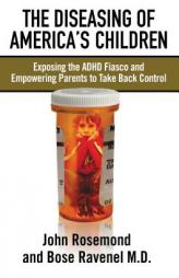 The Diseasing of America's Children: Exposing the ADHD Fiasco and Empowering Parents to Take Back Control by John Rosemond Paperback Book