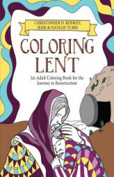Coloring Lent: An Adult Coloring Book for the Journey to Resurrection by Christopher Rodkey Paperback Book