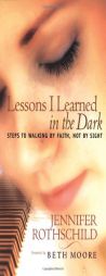 Lessons I Learned in the Dark: Steps to Walking by Faith, Not by Sight by Jennifer Rothschild Paperback Book