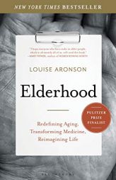 Elderhood: Redefining Aging, Transforming Medicine, Reimagining Life by Louise Aronson Paperback Book