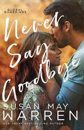 Never Say Goodbye: A Inspirational Romantic Thriller set in Russia by Susan May Warren Paperback Book