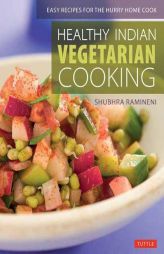 Healthy Indian Vegetarian Cooking: Easy Recipes for the Hurry Home Cook [Vegetarian Cookbook, Over 80 Recipes] by Shubhra Ramineni Paperback Book