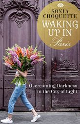 Waking Up in Paris: Overcoming Darkness in the City of Light by Sonia Choquette Paperback Book