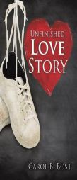Unfinished Love Story by Carol B. Bost Paperback Book