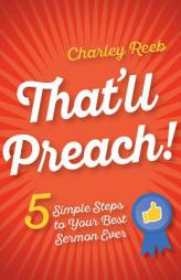That'll Preach!: 5 Simple Steps to Your Best Sermon Ever by Charley Reeb Paperback Book