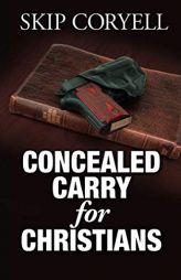 Concealed Carry for Christians: Encouragement for the Armed Christian by Skip Coryell Paperback Book