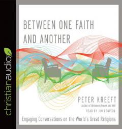 Between One Faith and Another: Engaging Conversations on the World's Great Religions by Peter Kreeft Paperback Book
