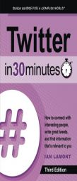 Twitter In 30 Minutes (3rd Edition): How to connect with interesting people, write great tweets, and find information that's relevant to you by Ian Lamont Paperback Book