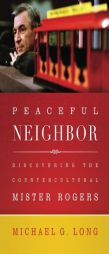 Peaceful Neighbor: Discovering the Countercultural Mister Rogers by Michael Long Paperback Book