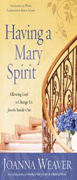 Having a Mary Spirit: Allowing God to Change Us from the Inside Out by Joanna Weaver Paperback Book