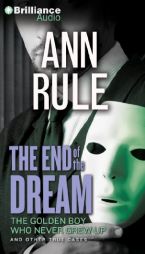 The End of the Dream: The Golden Boy Who Never Grew Up and Other True Cases (Ann Rule's Crime Files) by Ann Rule Paperback Book