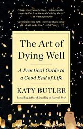 The Art of Dying Well: A Practical Guide to a Good End of Life by Katy Butler Paperback Book