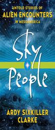 Sky People: Untold Stories of Alien Encounters in Mesoamerica by Ardy Sixkiller Clarke Paperback Book