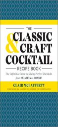The Classic & Craft Cocktail Recipe Book: The Definitive Guide to Mixing Perfect Cocktails from Aviation to Zombie by Clair McLafferty Paperback Book