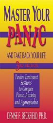 Master Your Panic and Take Back Your Life: Twelve Treatment Sessions to Conquer Panic, Anxiety and Agoraphobia (Master Your Panic & Take Back Your Lif by Denise F. Beckfield Paperback Book
